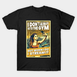 I Don't Always Go To The Gym, But When I Do, I Stream It. T-Shirt